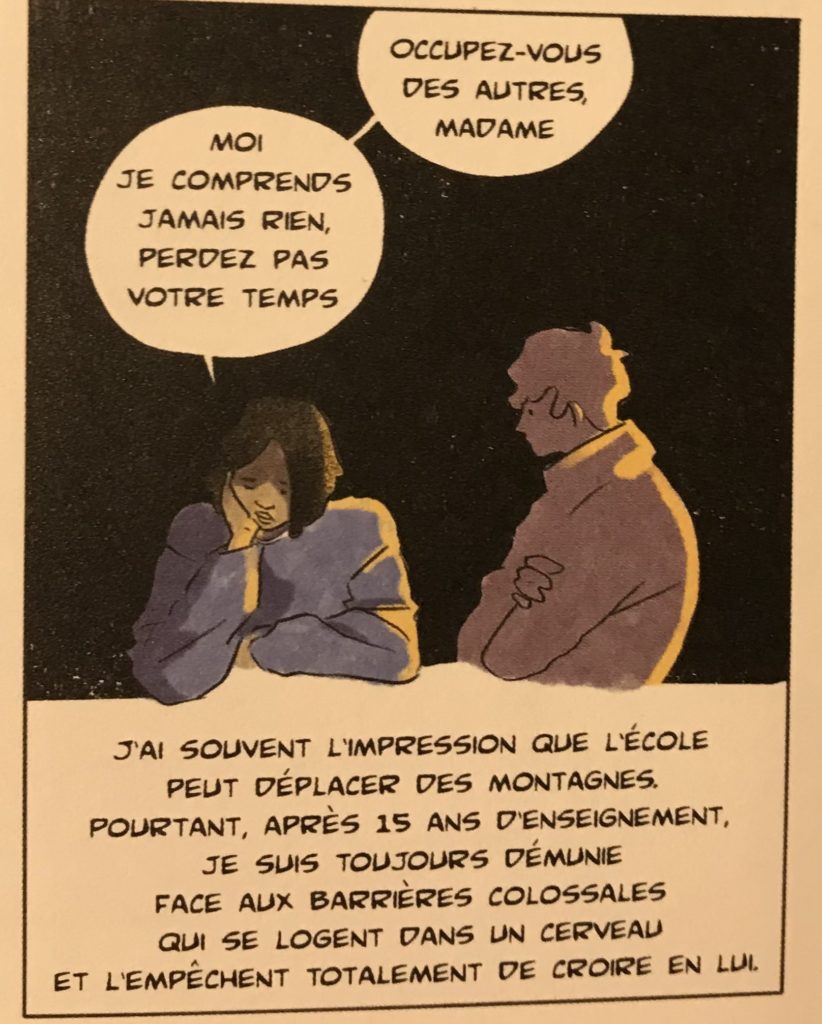 "Occupez vous des autres madames, moi je ne comprends jamais rien, perdez pas votre temps"
Dialogue entre l'enseignante et une élève.