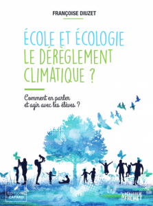 École et Écologie. Le dérèglement climatique. Comment en parler et agir avec les élèves ?